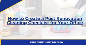 How to Create a Post Renovation Cleaning Checklist for Your Office