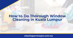 How to Do Thorough Window Cleaning in Kuala Lumpur