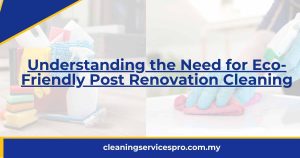 Understanding the Need for Eco-Friendly Post Renovation Cleaning